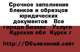 Срочное заполнение бланков и образцов юридических документов - Все города Бизнес » Услуги   . Курская обл.,Курск г.